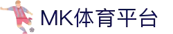 MK体育(中国)官网首页 - 实时比分与体育资讯